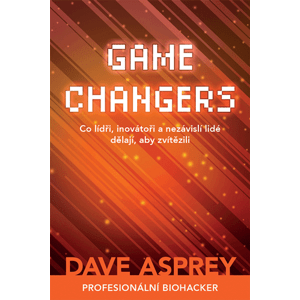 Melvil GAME CHANGERS: Co lídři, inovátoři a nezávislí lidé dělají, aby zvítězili - Dave Asprey